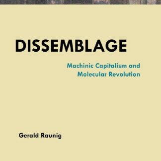 Dissemblage: Machinic Capitalism and Molecular Revolution<BR>Gerald Raunig