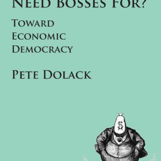 What Do We Need Bosses For? Toward Economic Democracy, by Pete Dolack