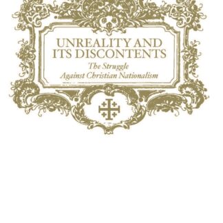 Unreality and Its Discontents: The Struggle Against Christian Nationalism, by The Critical Art Ensemble